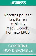 Recettes pour se la péter en cuisineby Madi. E-book. Formato EPUB ebook