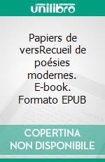 Papiers de versRecueil de poésies modernes. E-book. Formato EPUB ebook