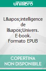 L'intelligence de l'Univers. E-book. Formato EPUB ebook di Jacques Girardot