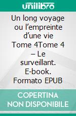 Un long voyage ou l’empreinte d’une vie    Tome 4Tome 4 – Le surveillant. E-book. Formato EPUB ebook