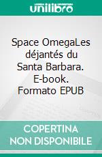 Space OmegaLes déjantés du Santa Barbara. E-book. Formato EPUB ebook di Arka D. Jim