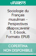 Sociologie du Français musulman - Perspectives d&apos;avenir ?. E-book. Formato EPUB ebook