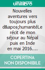 Nouvelles aventures vers toujours plus d'humanitéLe récit de mon séjour au Népal puis en Inde en mai 2016. E-book. Formato EPUB ebook di Elodie Lafay