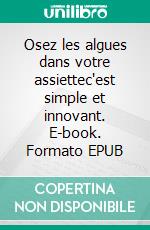 Osez les algues dans votre assiettec'est simple et innovant. E-book. Formato EPUB ebook di Gisèle Hartung