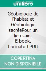 Géobiologie de l'habitat et Géobiologie sacréePour un lieu sain. E-book. Formato EPUB ebook