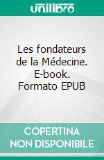 Les fondateurs de la Médecine. E-book. Formato EPUB ebook