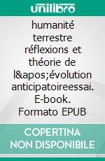 humanité terrestre réflexions et théorie de   l'évolution anticipatoireessai. E-book. Formato EPUB ebook di Adrien Pierre Actus