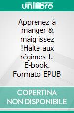 Apprenez à manger & maigrissez !Halte aux régimes !. E-book. Formato EPUB ebook di Cédric Menard