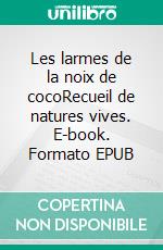 Les larmes de la noix de cocoRecueil de natures vives. E-book. Formato EPUB ebook di Adeline Sauvanet