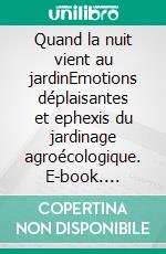 Quand la nuit vient au jardinEmotions déplaisantes et ephexis du jardinage agroécologique. E-book. Formato EPUB ebook di Benoît R. Sorel