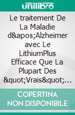 Le traitement De La Maladie d'Alzheimer avec Le LithiumPlus Efficace Que La Plupart Des 