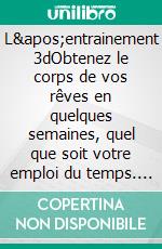 L'entrainement 3dObtenez le corps de vos rêves en quelques semaines, quel que soit votre emploi du temps. E-book. Formato EPUB ebook di Lionel Matthey