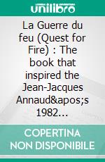 La Guerre du feu (Quest for Fire) : The book that inspired the Jean-Jacques Annaud&apos;s 1982 movieAuthor&apos;s definitive edition (1909-1911). E-book. Formato EPUB ebook