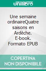 Une semaine ordinaireQuatre saisons en Ardèche. E-book. Formato EPUB ebook di Véra Herthé