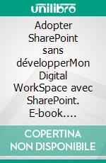 Adopter SharePoint sans développerMon Digital WorkSpace avec SharePoint. E-book. Formato EPUB