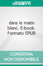 dans le matin blanc. E-book. Formato EPUB ebook