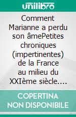 Comment Marianne a perdu son âmePetites chroniques (impertinentes) de la France au milieu du XXIème siècle. E-book. Formato EPUB ebook