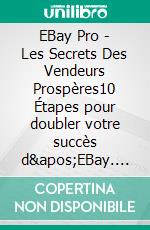 EBay Pro - Les Secrets Des Vendeurs Prospères10 Étapes pour doubler votre succès d'EBay. E-book. Formato EPUB ebook di Sebastian Merz