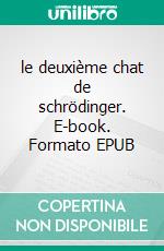 le deuxième chat de schrödinger. E-book. Formato EPUB ebook di Aliénor Fleury