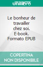 Le bonheur de travailler chez soi. E-book. Formato EPUB ebook di Vérane Neveu