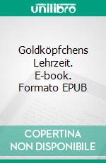 Goldköpfchens Lehrzeit. E-book. Formato EPUB ebook di Magda Trott