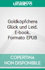 Goldköpfchens Glück und Leid. E-book. Formato EPUB ebook