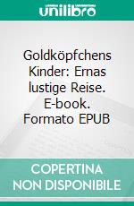 Goldköpfchens Kinder: Ernas lustige Reise. E-book. Formato EPUB ebook