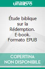 Étude biblique sur la Rédemption. E-book. Formato EPUB ebook