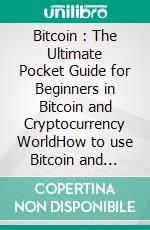 Bitcoin : The Ultimate Pocket Guide for Beginners in Bitcoin and Cryptocurrency WorldHow to use Bitcoin and Digital Currencies to get rich. E-book. Formato EPUB ebook di Mark Edwards