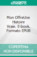 Mon OffreUne Histoire Vraie. E-book. Formato EPUB ebook