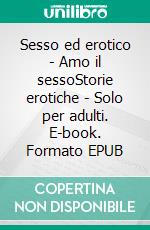 Sesso ed erotico - Amo il sessoStorie erotiche - Solo per adulti. E-book. Formato EPUB ebook di Aurora Ricci