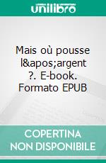 Mais où pousse l&apos;argent ?. E-book. Formato EPUB ebook