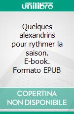 Quelques alexandrins pour rythmer la saison. E-book. Formato EPUB ebook di Sylvie Touam