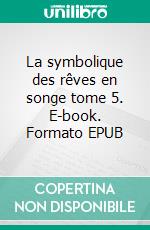 La symbolique des rêves en songe tome 5. E-book. Formato EPUB