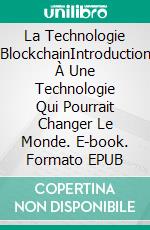 La Technologie BlockchainIntroduction À Une Technologie Qui Pourrait Changer Le Monde. E-book. Formato EPUB ebook