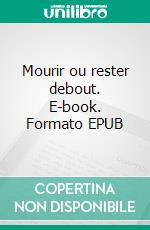 Mourir ou rester debout. E-book. Formato EPUB ebook