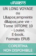 UN LONG VOYAGE ou L'empreinte d'une vie - Tome 10TOME 10 - Louise. E-book. Formato EPUB ebook