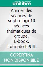 Animer des séances de sophrologie10 séances thématiques de groupe. E-book. Formato EPUB ebook di Stéphanie Hausknecht