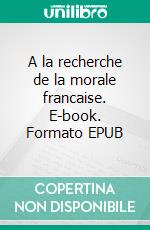 A la recherche de la morale francaise. E-book. Formato EPUB ebook di Benoît R. Sorel