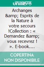 Archanges &amp; Esprits de la Nature à votre secours !Collection : « Demandez &amp; vous recevrez ! ». E-book. Formato EPUB ebook