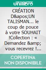 CRÉATION D'UN TALISMAN... le coup de pouce à votre SOUHAIT !Collection : « Demandez & vous recevrez ! ». E-book. Formato EPUB ebook di Martine Ménard