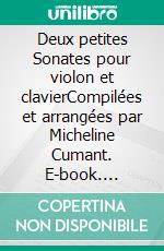 Deux petites Sonates pour violon et clavierCompilées et arrangées par Micheline Cumant. E-book. Formato EPUB ebook