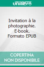 Invitation à la photographie. E-book. Formato EPUB ebook