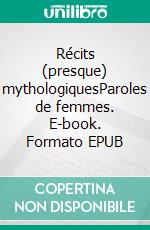 Récits (presque) mythologiquesParoles de femmes. E-book. Formato EPUB