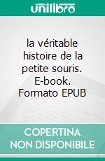 la véritable histoire de la petite souris. E-book. Formato EPUB ebook di Sophie Mathieu