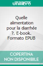 Quelle alimentation pour la diarrhée ?. E-book. Formato EPUB ebook