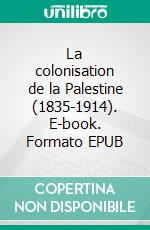 La colonisation de la Palestine (1835-1914). E-book. Formato EPUB ebook