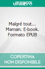 Malgré tout... Maman. E-book. Formato EPUB ebook