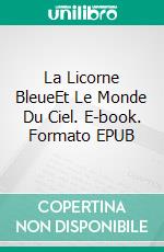 La Licorne BleueEt Le Monde Du Ciel. E-book. Formato EPUB ebook di Sandrine Adso