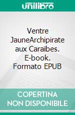 Ventre JauneArchipirate aux Caraïbes. E-book. Formato EPUB ebook